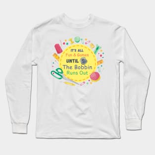 It's All Fun and Games until Bobbin Runs Out Long Sleeve T-Shirt